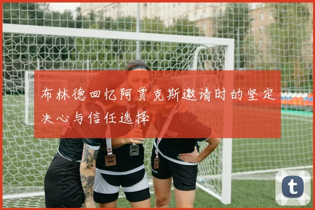 布林德回忆阿贾克斯邀请时的坚定决心与信任选择